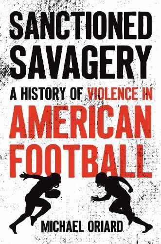 Sanctioned Savagery: A History of Violence in American Football