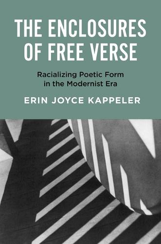 The Enclosures of Free Verse: Racializing Poetic Form in the Modernist Era