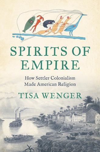 Spirits of Empire: How Settler Colonialism Made American Religion