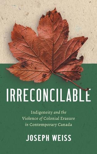 Irreconcilable: Indigeneity and the Violence of Colonial Erasure in Contemporary Canada