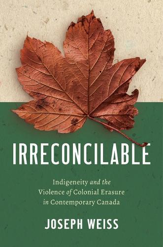 Irreconcilable: Indigeneity and the Violence of Colonial Erasure in Contemporary Canada