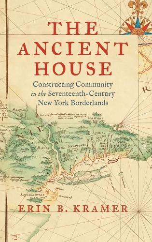 The Ancient House: Constructing Community in the Seventeenth-Century New York Borderlands