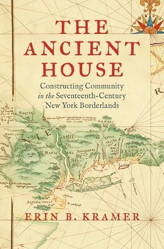 The Ancient House: Constructing Community in the Seventeenth-Century New York Borderlands
