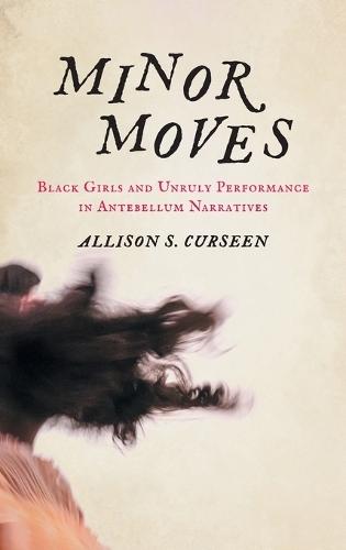 Minor Moves: Black Girls and Unruly Performance in Antebellum Narratives