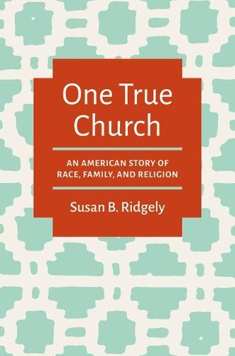 One True Church: An American Story of Race, Family, and Religion