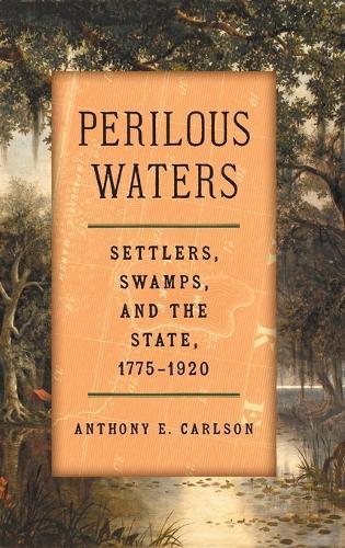 Perilous Waters: Settlers, Swamps, and the State, 1775–1920
