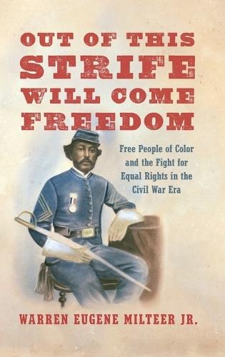 Out of This Strife Will Come Freedom: Free People of Color and the Fight for Equal Rights in the Civil War Era