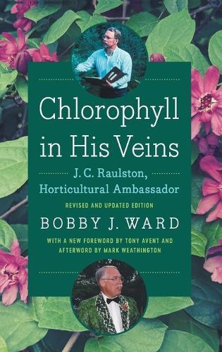 Chlorophyll in His Veins: J. C. Raulston, Horticultural Ambassador