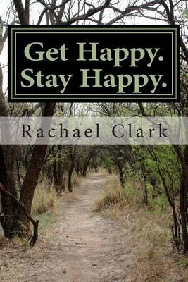 Get Happy. Stay Happy.: A workbook for overcoming depression and increasing happiness and wellbeing