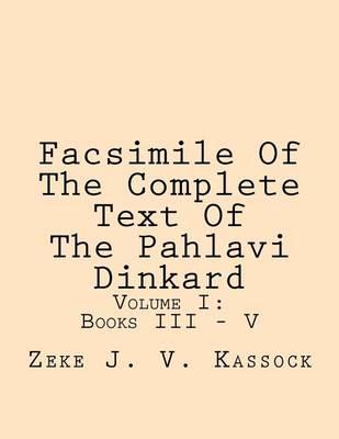 Facsimile of the Complete Text of the Pahlavi Dinkard: Volume I: Books III - V