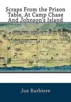 Scraps From the Prison Table, At Camp Chase And Johnson's Island Authored