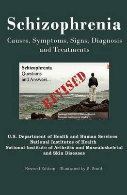 Schizophrenia: Causes, Symptoms, Signs, Diagnosis and Treatments - Revised Edition - Illustrated by S. Smith