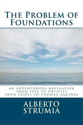 The Problem of Foundations: An Adventurous Navigation from Sets to Entities. From Goedel to Thomas Aquinas