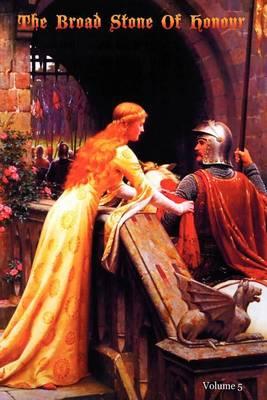 The Broad Stone Of Honour: Volume 5 The True Sense And Practice Of Chivalry