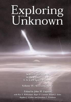 Exploring the Unknown Volume IV: Accessing Space: Selected Documents in the History of the U.S. Civil Space Program
