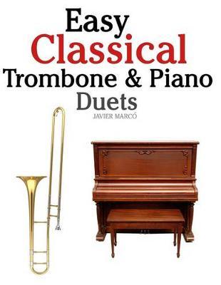 Easy Classical Trombone & Piano Duets: Featuring Music of Bach, Brahms, Wagner, Mozart and Other Composers