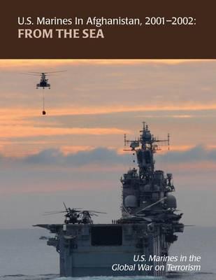 From the Sea: U.S. Marines in Afghanistan, 2001 - 2002: U.S. Marines in the Global War on Terrorism