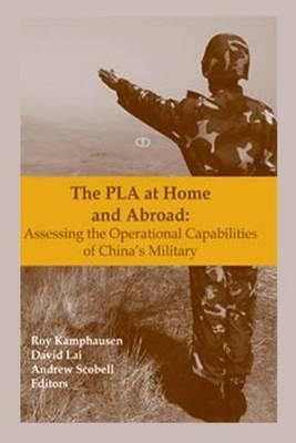 The PLA at Home and Abroad: Assessing the Operational Capabilities of China's Military