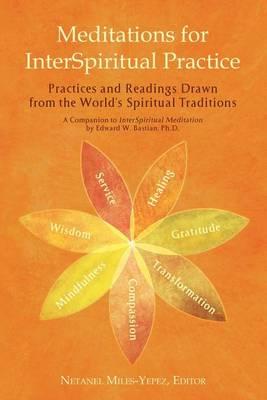 Meditations for Interspiritual Practice: Practices and Readings Drawn from the World's Spiritual Traditions