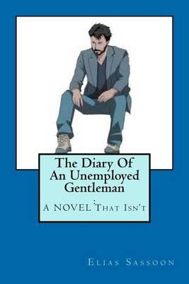 The Diary Of An Unemployed Gentleman: : A NOVEL That Isn't