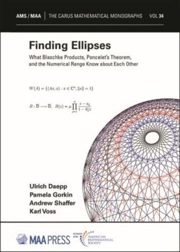 Finding Ellipses: What Blaschke Products, Poncelet's Theorem, and the Numerical Range Know About Each Other