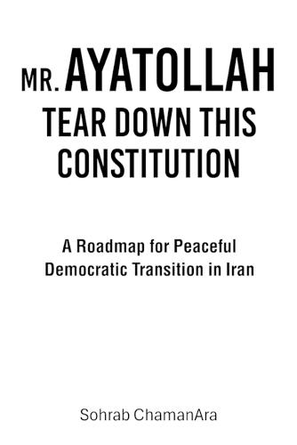 Mr. Ayatollah Tear Down This Constitution: A Roadmap for Peaceful Democratic Transition in Iran
