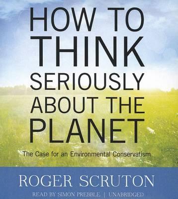 How to Think Seriously about the Planet: The Case for an Environmental Conservatism