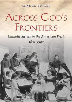 Across God's Frontiers: Catholic Sisters in the American West, 1850-1920