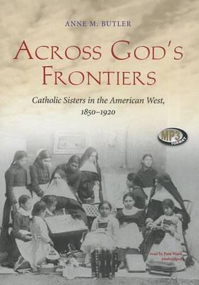 Across God's Frontiers: Catholic Sisters in the American West, 1850-1920