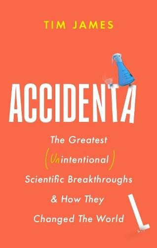 Accidental: The Greatest (Unintentional) Science Breakthroughs and How They Changed The World