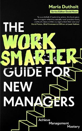 The Work Smarter Guide for New Managers: Achieve Management Mastery