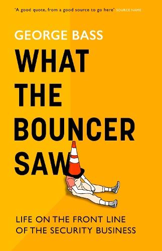 What The Bouncer Saw: Life on the Front Line of the Security Business