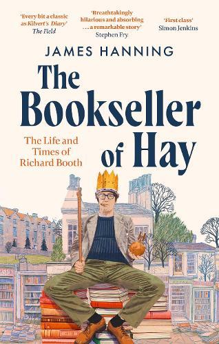 The Bookseller of Hay: The Life and Times of Richard Booth