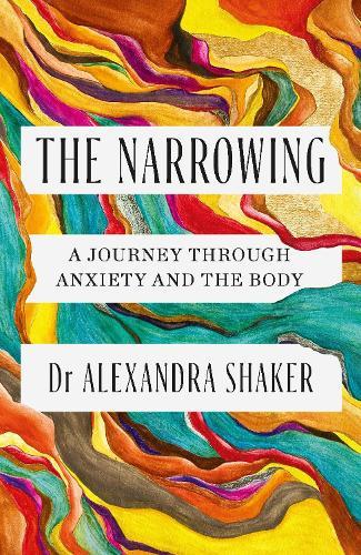 The Narrowing: How understanding the relationship between anxiety and the body can help us to understand ourselves