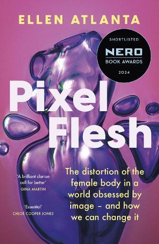 Pixel Flesh: The distortion of the female body in a world obsessed by image – and how we can change it