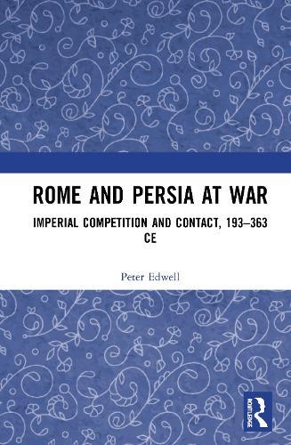 Rome and Persia at War: Imperial Competition and Contact, 193–363 CE