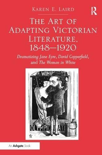 The Art of Adapting Victorian Literature, 1848-1920: Dramatizing Jane Eyre, David Copperfield, and The Woman in White