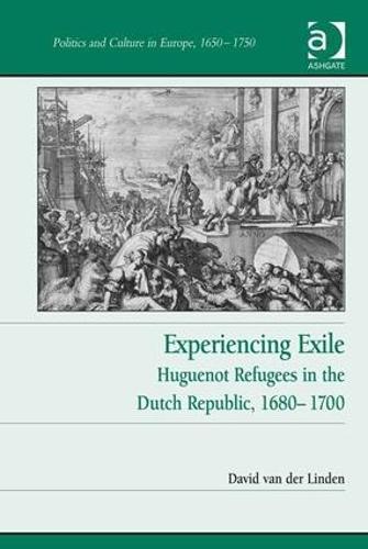 Experiencing Exile: Huguenot Refugees in the Dutch Republic, 1680�1700