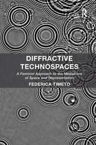 Diffractive Technospaces: A Feminist Approach to the Mediations of Space and Representation
