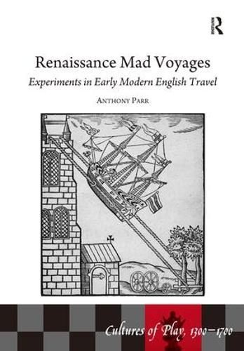 Renaissance Mad Voyages: Experiments in Early Modern English Travel