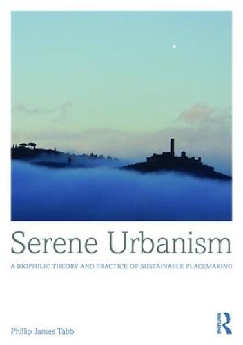 Serene Urbanism: A biophilic theory and practice of sustainable placemaking