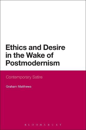 Ethics and Desire in the Wake of Postmodernism: Contemporary Satire