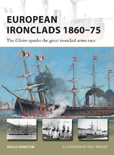 European Ironclads 1860–75: The Gloire sparks the great ironclad arms race