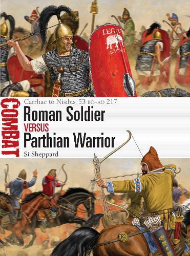 Roman Soldier vs Parthian Warrior: Carrhae to Nisibis, 53 BC–AD 217