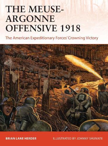 The Meuse-Argonne Offensive 1918: The American Expeditionary Forces' Crowning Victory