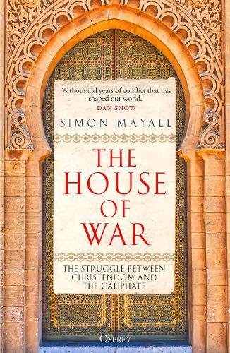 The House of War: The Struggle between Christendom and the Caliphate