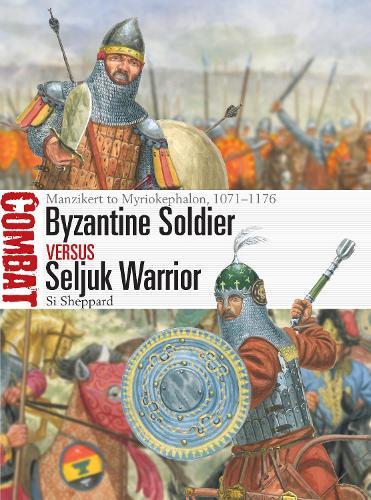 Byzantine Soldier vs Seljuk Warrior: Manzikert to Myriokephalon, 1071–1176