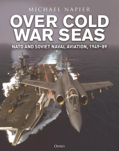 Over Cold War Seas: NATO and Soviet Naval Aviation, 1949–89