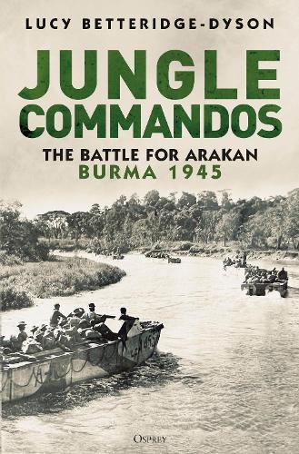 Jungle Commandos: The Battle for Arakan, Burma 1945