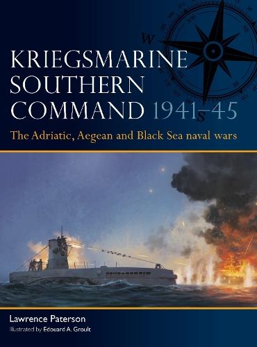 Kriegsmarine Southern Command 1941–45: The Adriatic, Aegean and Black Sea naval wars